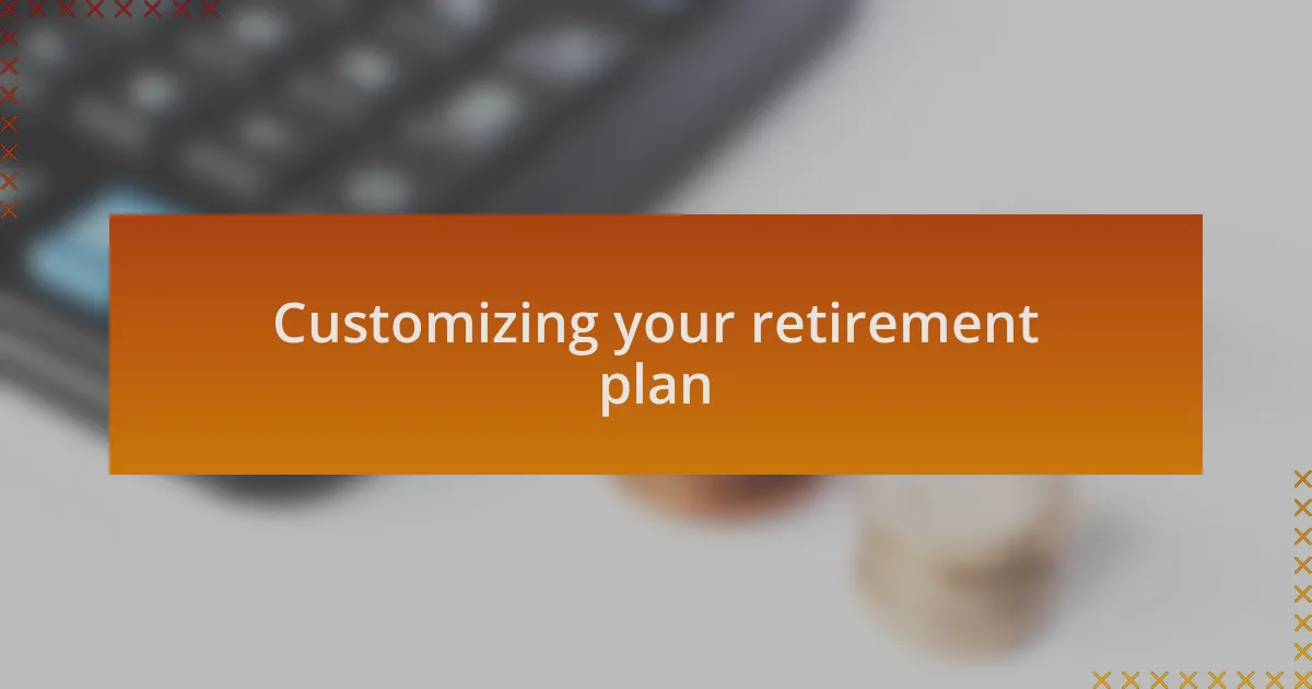 Customizing your retirement plan