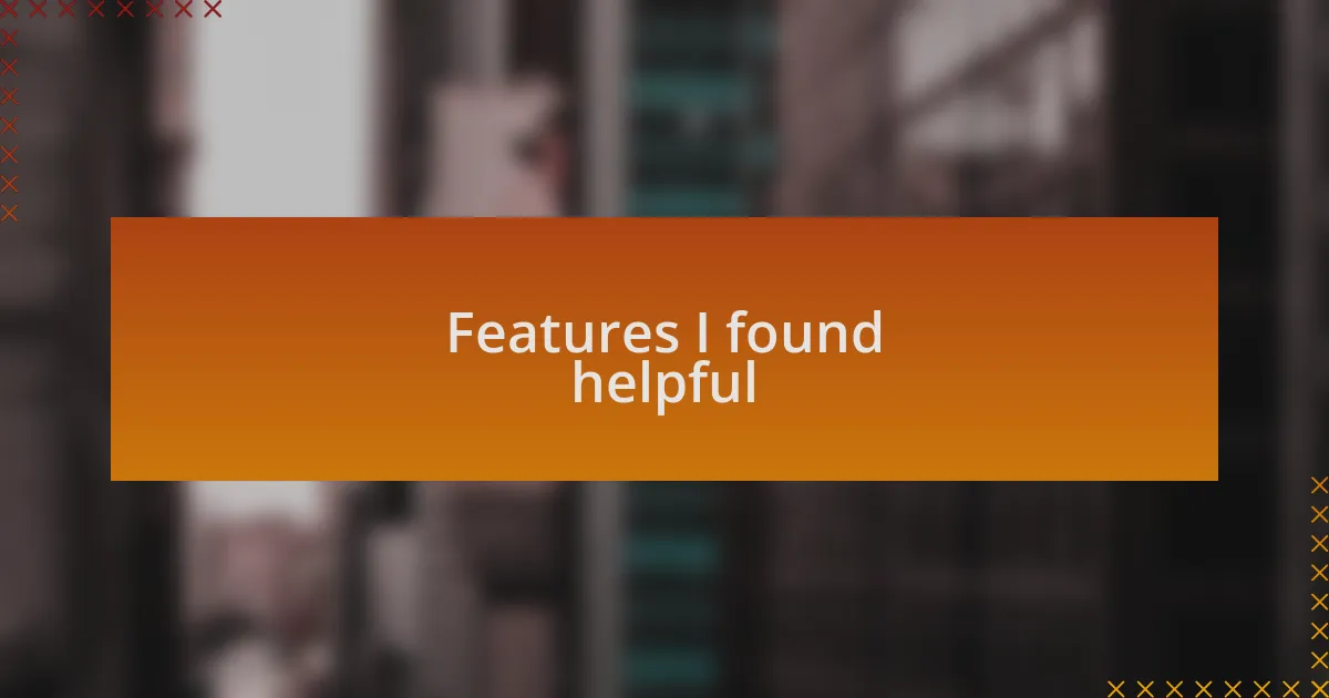 Features I found helpful