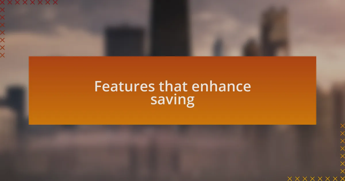 Features that enhance saving