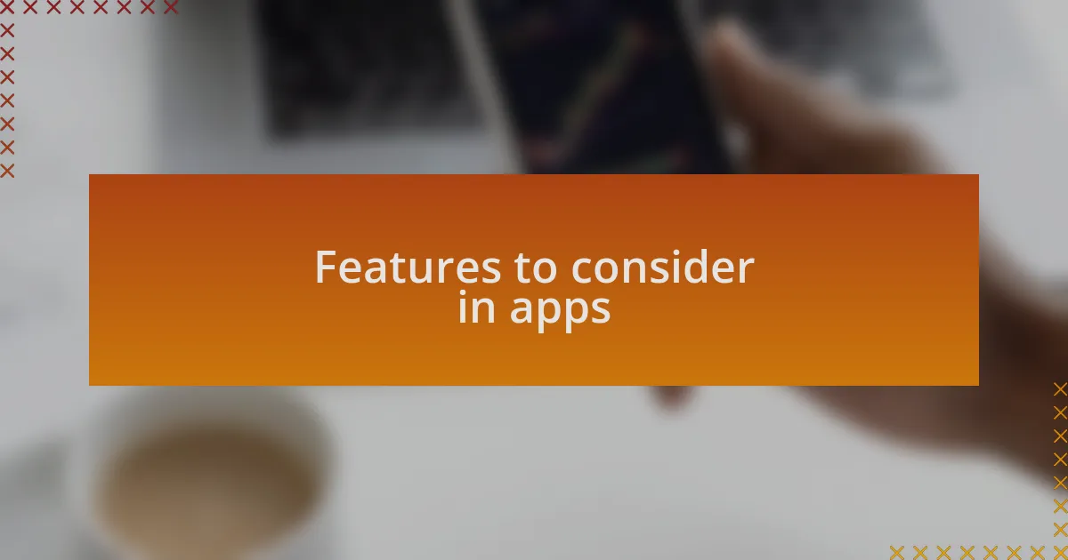 Features to consider in apps