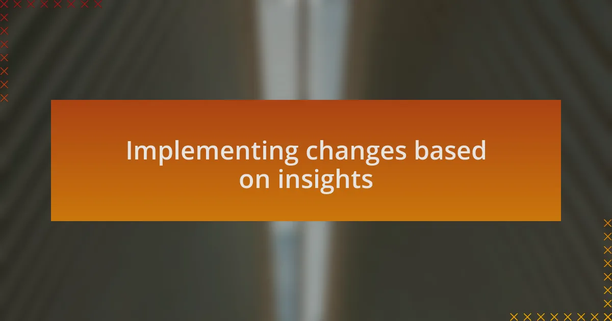 Implementing changes based on insights
