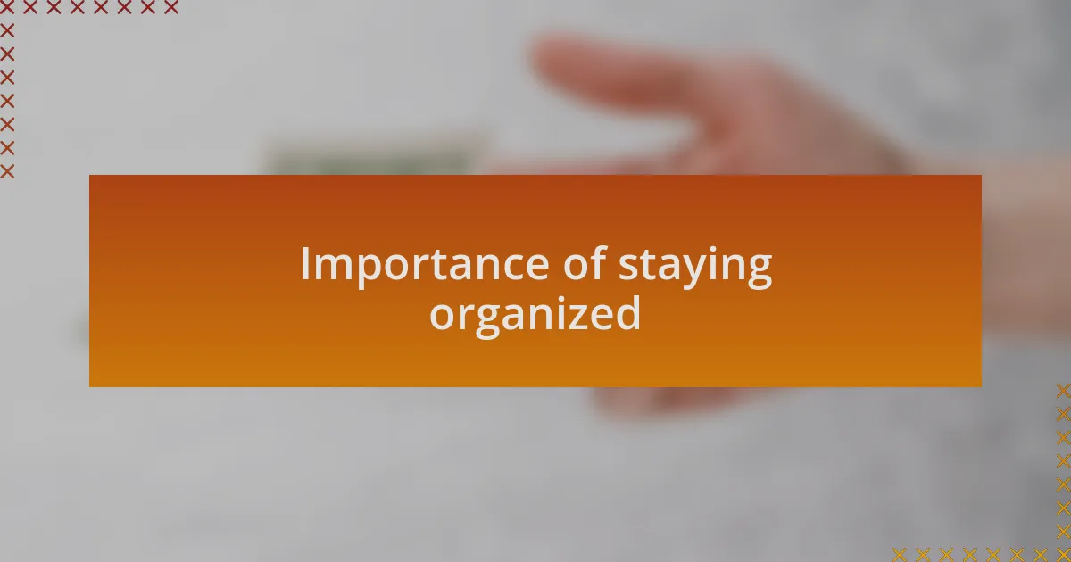 Importance of staying organized