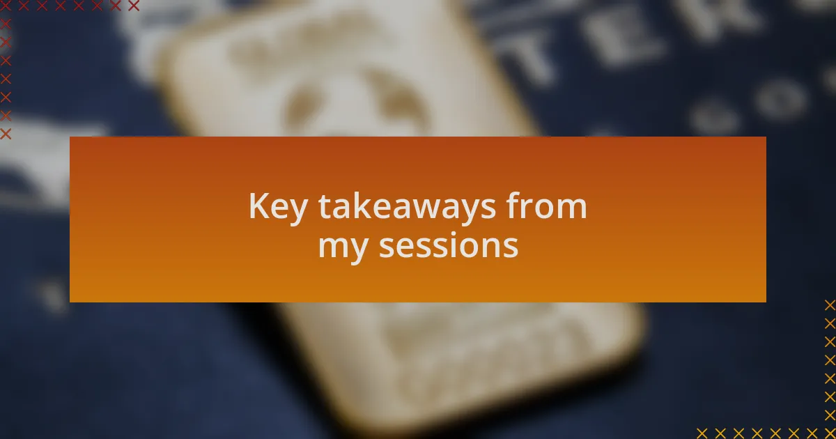 Key takeaways from my sessions