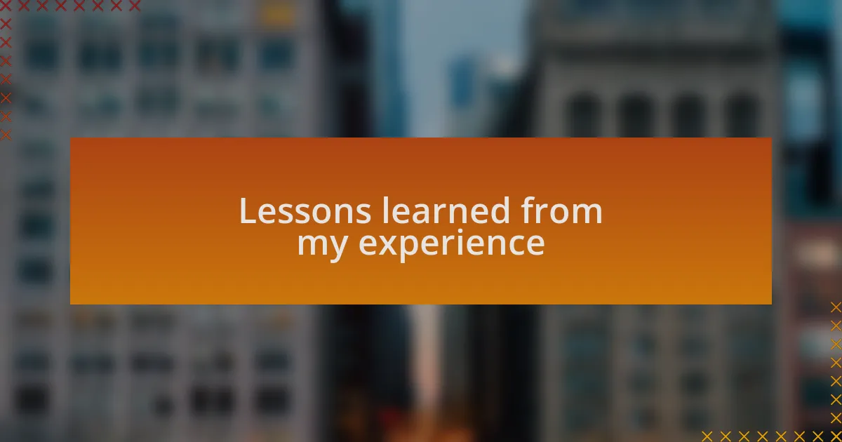 Lessons learned from my experience