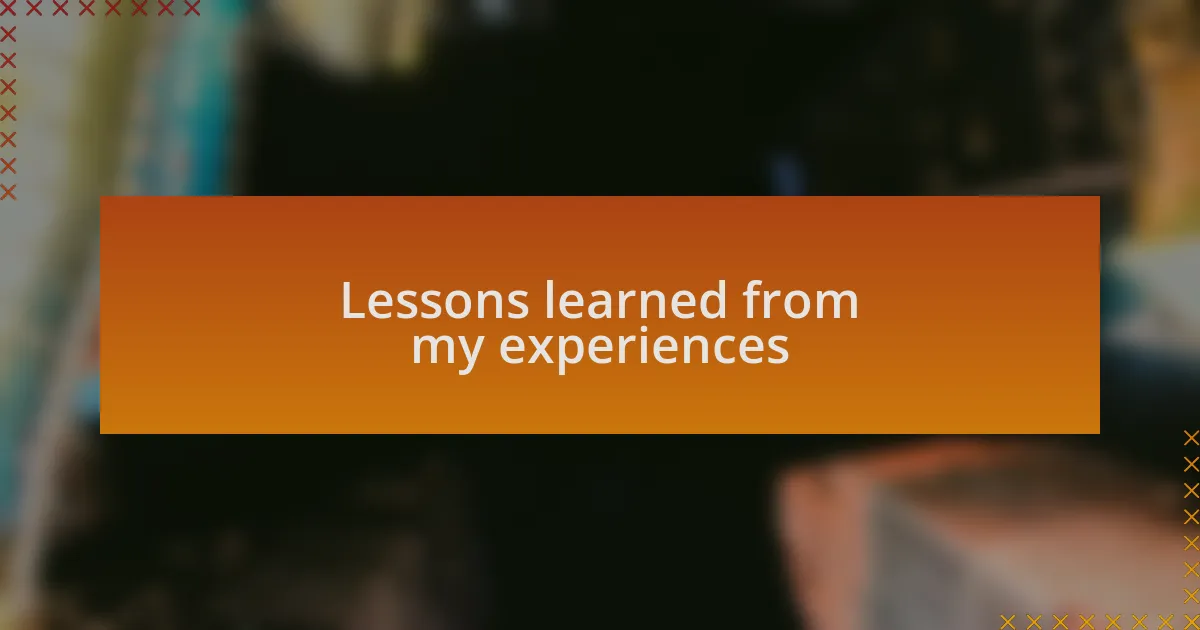 Lessons learned from my experiences