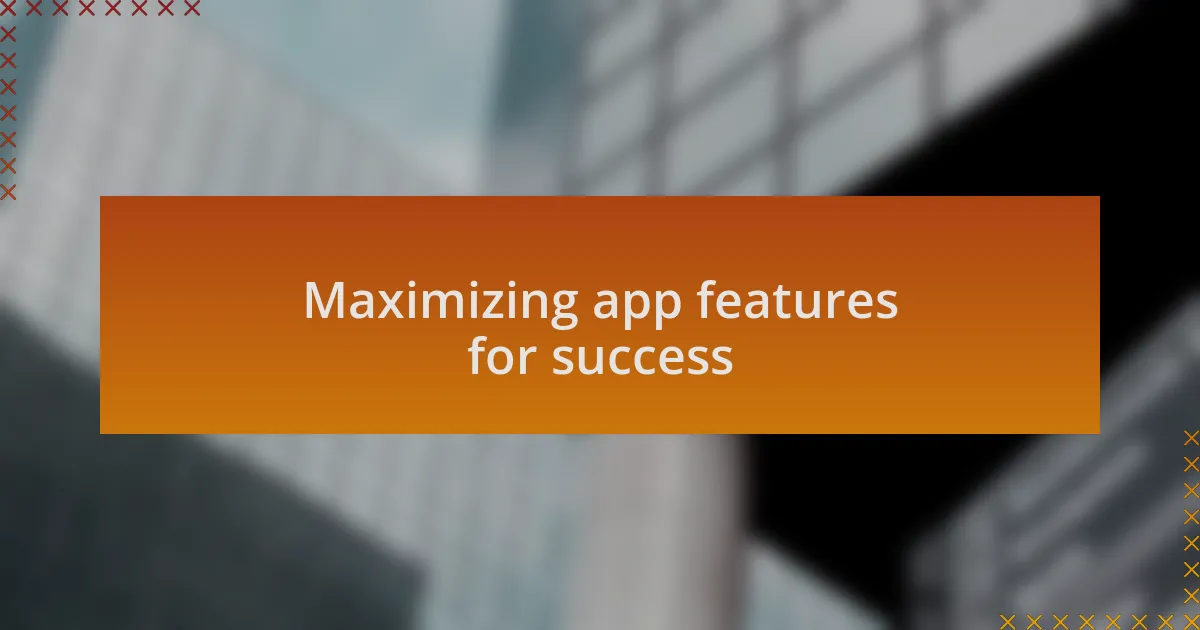 Maximizing app features for success