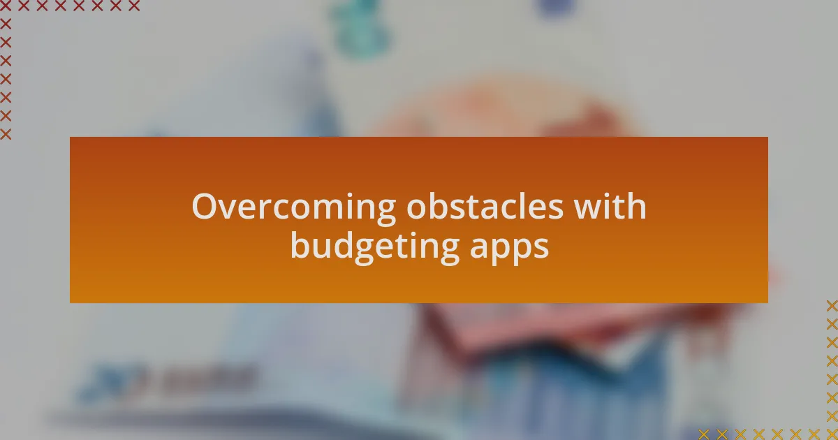 Overcoming obstacles with budgeting apps