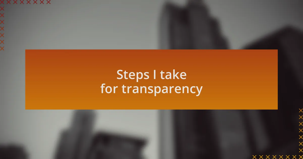 Steps I take for transparency