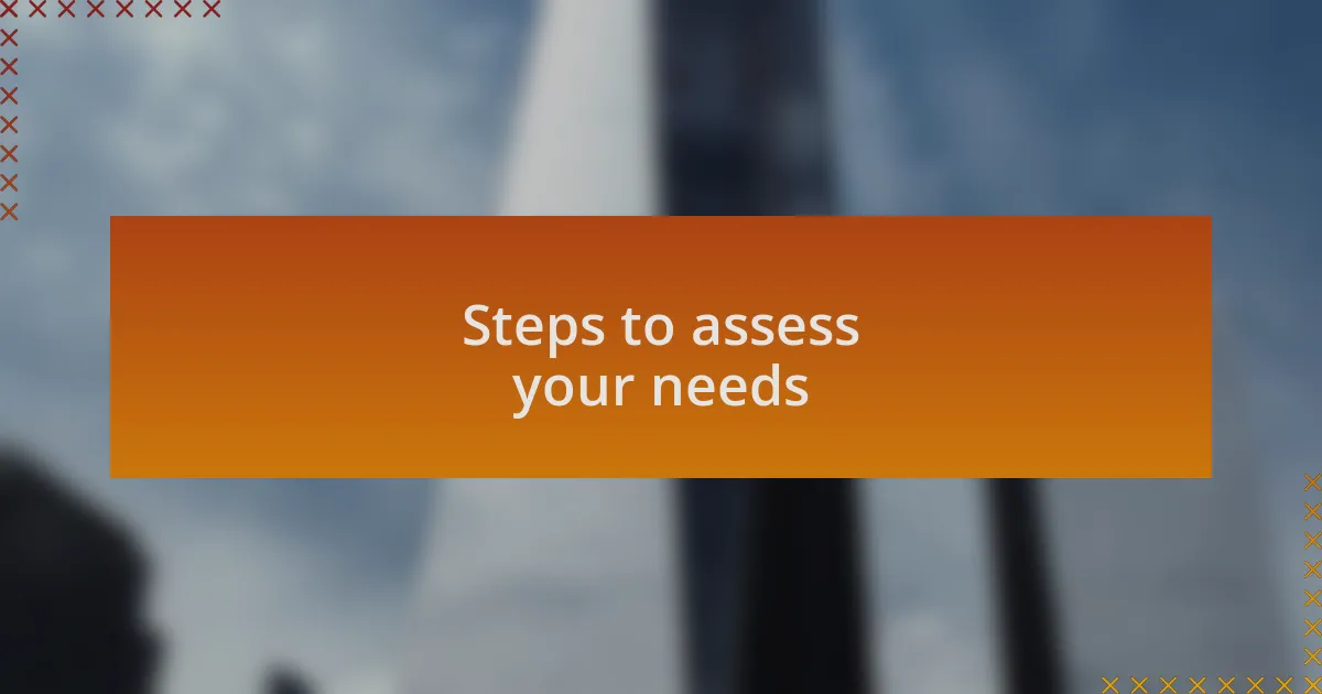 Steps to assess your needs
