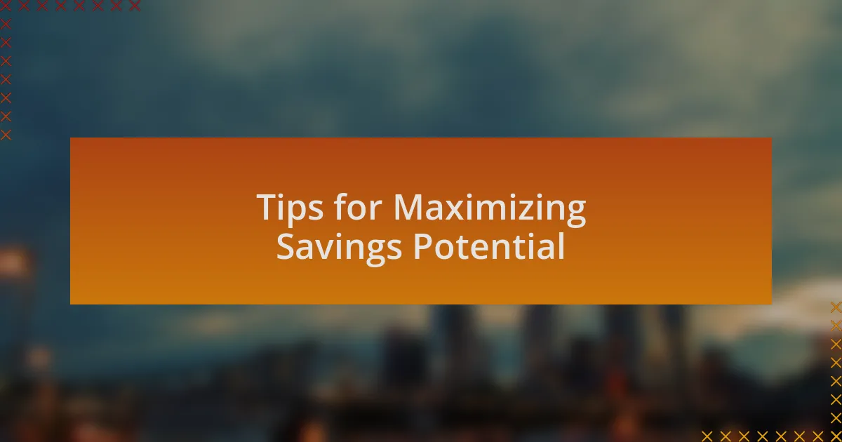 Tips for Maximizing Savings Potential