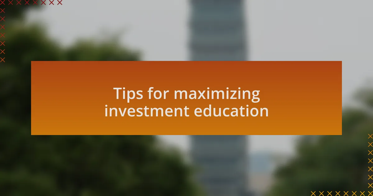 Tips for maximizing investment education