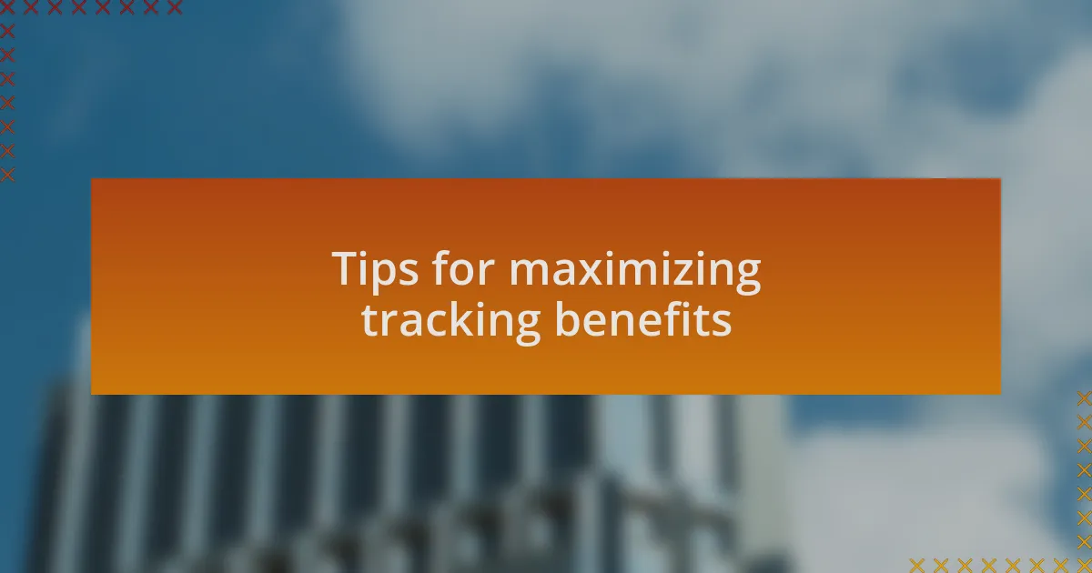 Tips for maximizing tracking benefits