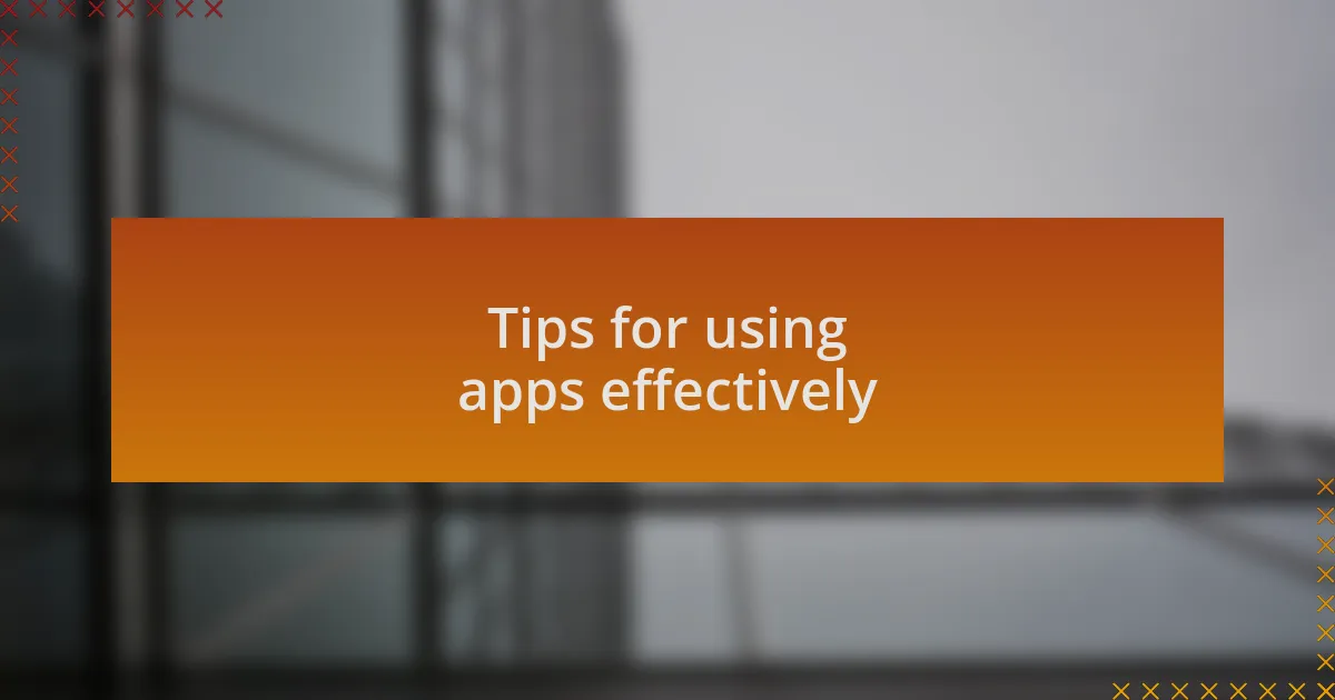 Tips for using apps effectively