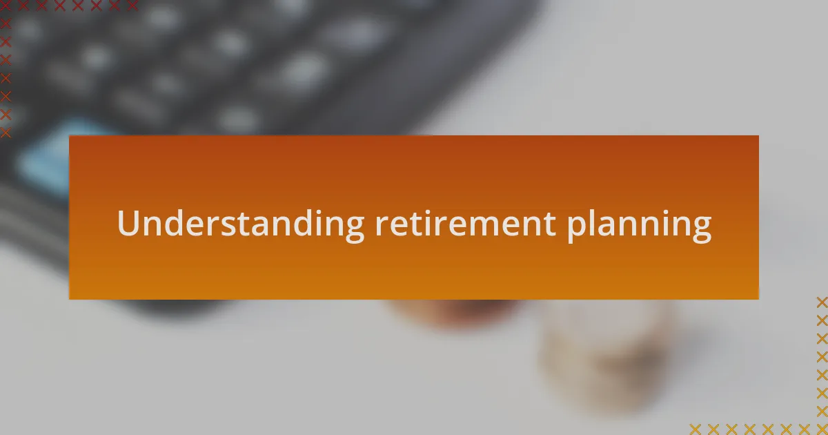 Understanding retirement planning