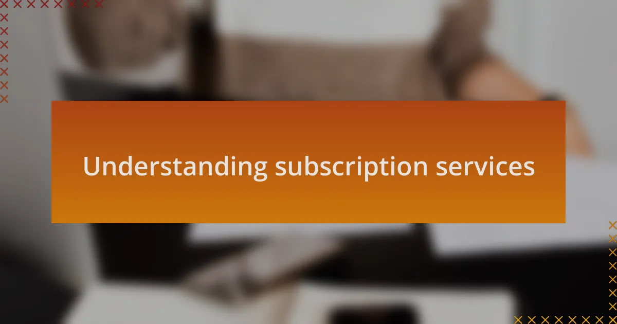 Understanding subscription services