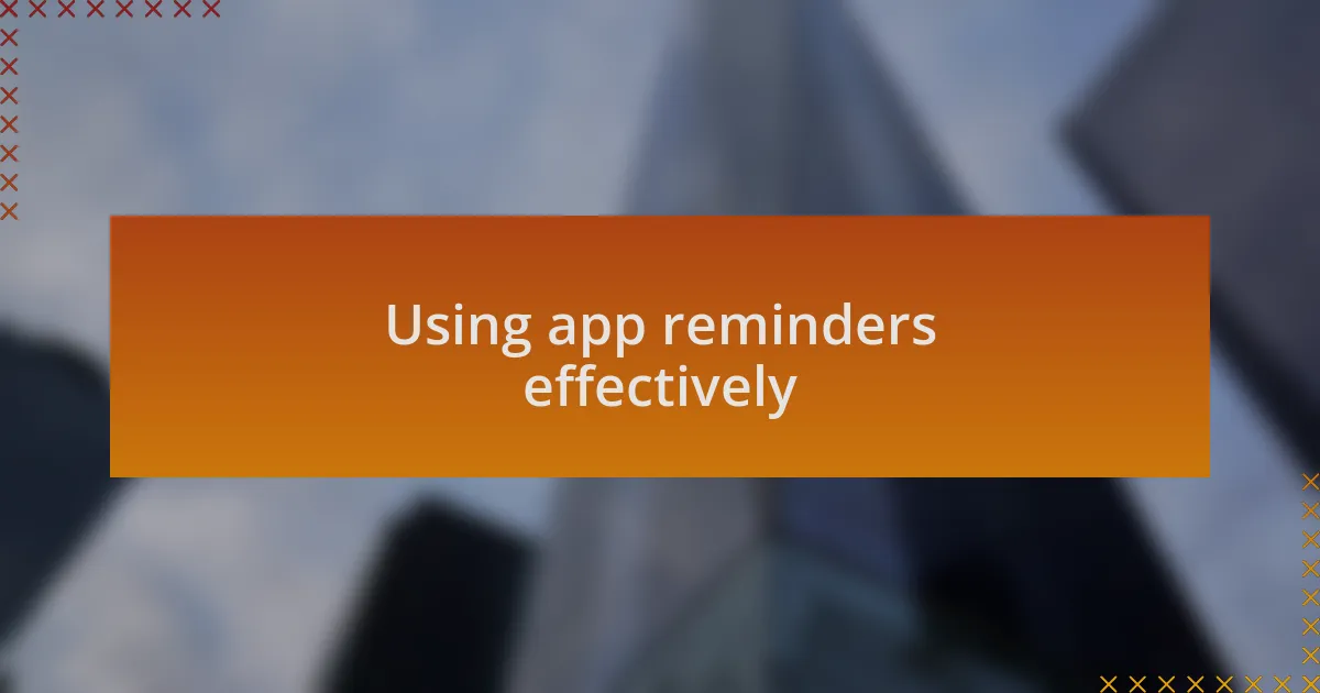 Using app reminders effectively