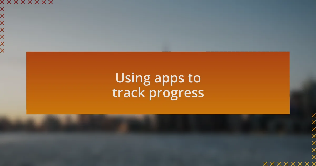 Using apps to track progress