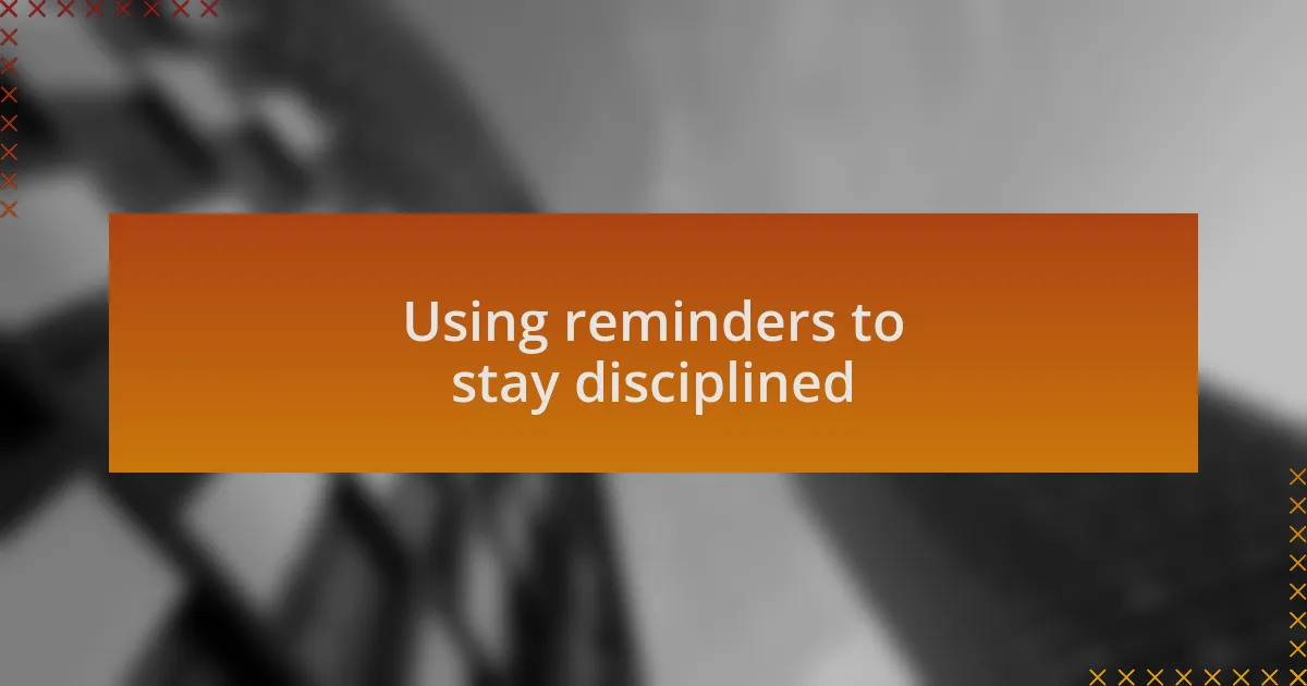 Using reminders to stay disciplined