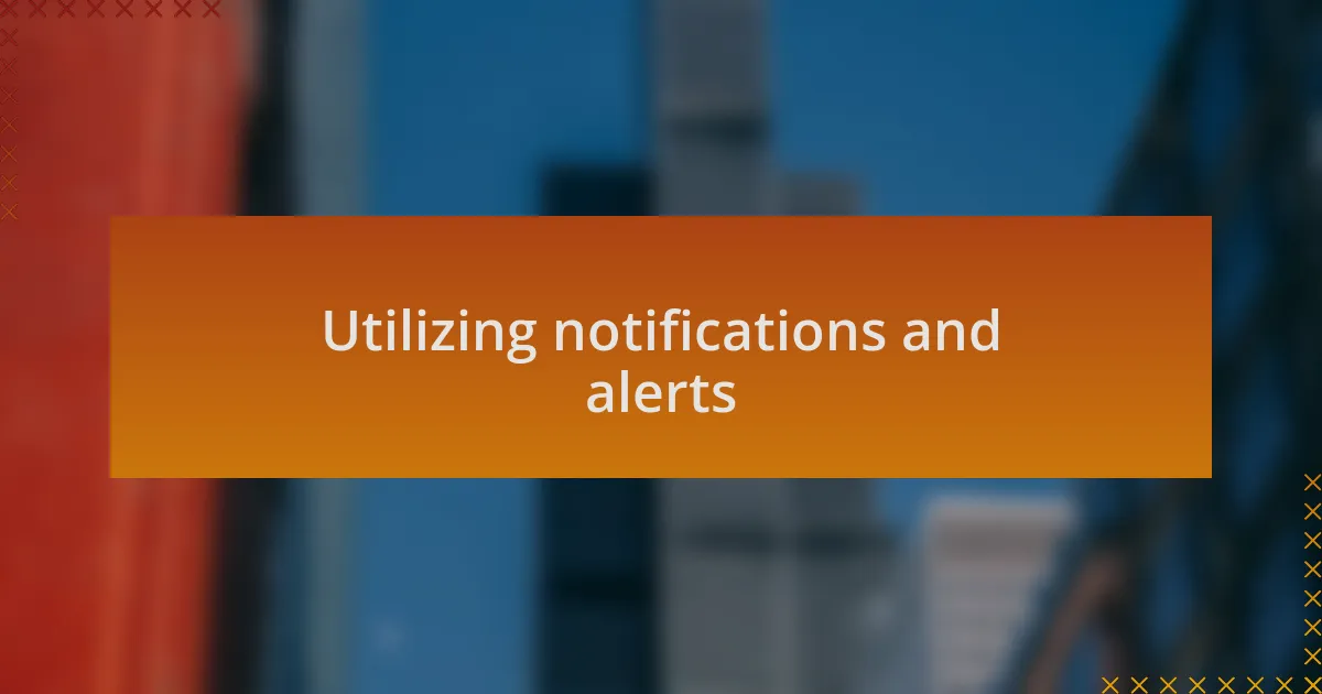 Utilizing notifications and alerts